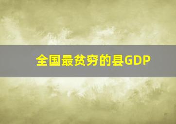 全国最贫穷的县GDP