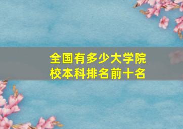 全国有多少大学院校本科排名前十名