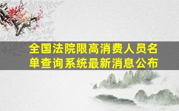 全国法院限高消费人员名单查询系统最新消息公布