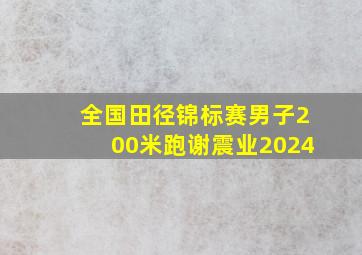 全国田径锦标赛男子200米跑谢震业2024