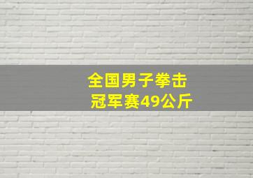 全国男子拳击冠军赛49公斤