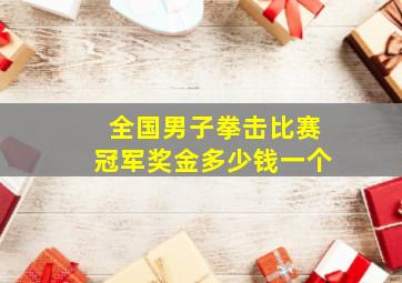 全国男子拳击比赛冠军奖金多少钱一个