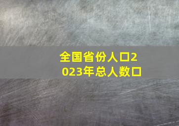 全国省份人口2023年总人数口