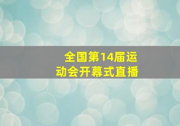 全国第14届运动会开幕式直播