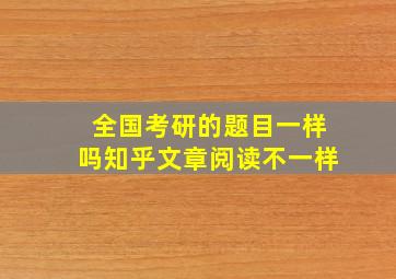 全国考研的题目一样吗知乎文章阅读不一样