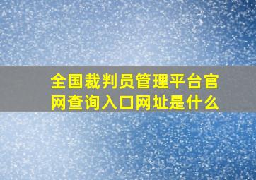 全国裁判员管理平台官网查询入口网址是什么