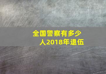 全国警察有多少人2018年退伍