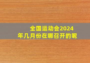 全国运动会2024年几月份在哪召开的呢