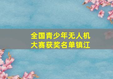 全国青少年无人机大赛获奖名单镇江