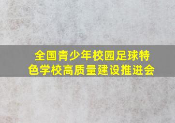 全国青少年校园足球特色学校高质量建设推进会