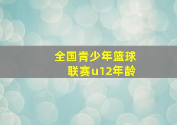 全国青少年篮球联赛u12年龄