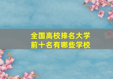 全国高校排名大学前十名有哪些学校