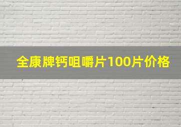 全康牌钙咀嚼片100片价格