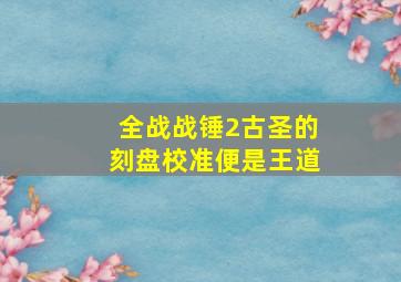 全战战锤2古圣的刻盘校准便是王道