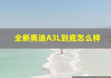 全新奥迪A3L到底怎么样