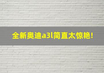 全新奥迪a3l简直太惊艳!