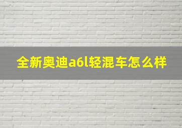 全新奥迪a6l轻混车怎么样