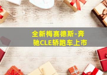 全新梅赛德斯-奔驰CLE轿跑车上市