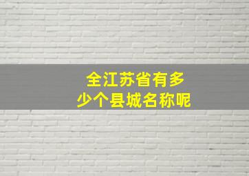 全江苏省有多少个县城名称呢