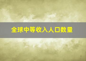 全球中等收入人口数量