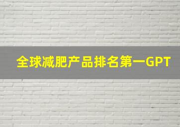 全球减肥产品排名第一GPT