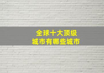 全球十大顶级城市有哪些城市