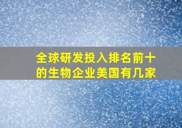 全球研发投入排名前十的生物企业美国有几家