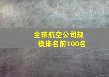 全球航空公司规模排名前100名