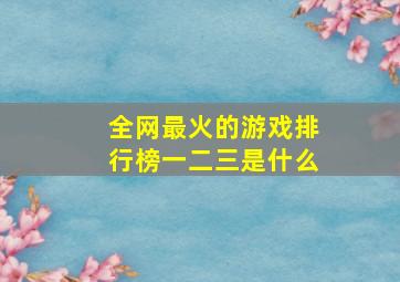 全网最火的游戏排行榜一二三是什么