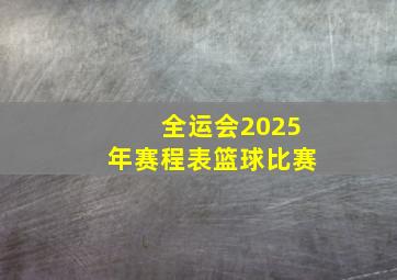 全运会2025年赛程表篮球比赛