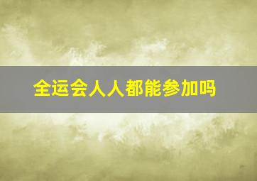 全运会人人都能参加吗