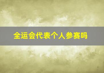 全运会代表个人参赛吗