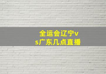 全运会辽宁vs广东几点直播