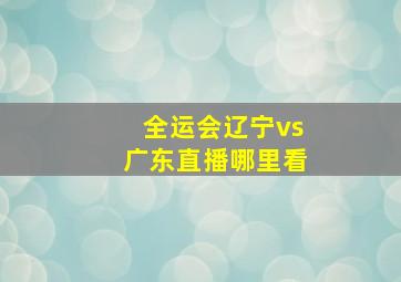 全运会辽宁vs广东直播哪里看