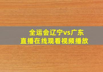 全运会辽宁vs广东直播在线观看视频播放