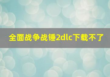 全面战争战锤2dlc下载不了