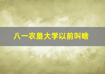 八一农垦大学以前叫啥