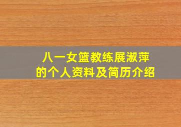 八一女篮教练展淑萍的个人资料及简历介绍