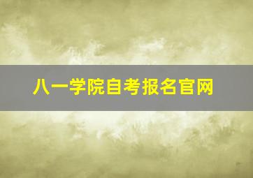 八一学院自考报名官网