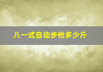 八一式自动步枪多少斤