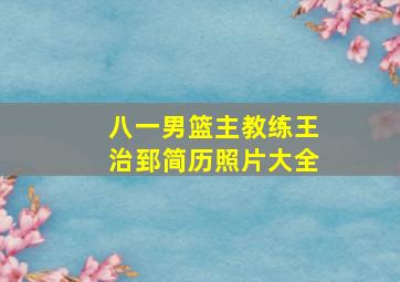 八一男篮主教练王治郅简历照片大全