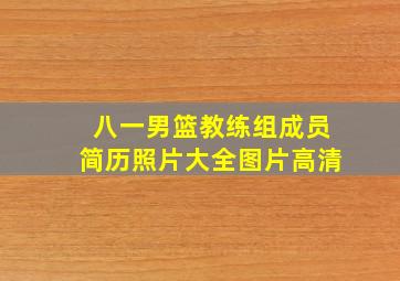 八一男篮教练组成员简历照片大全图片高清