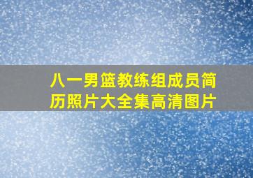 八一男篮教练组成员简历照片大全集高清图片