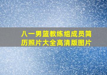 八一男篮教练组成员简历照片大全高清版图片