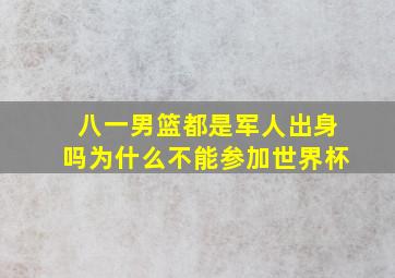 八一男篮都是军人出身吗为什么不能参加世界杯