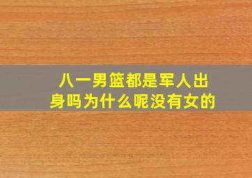 八一男篮都是军人出身吗为什么呢没有女的