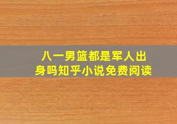 八一男篮都是军人出身吗知乎小说免费阅读