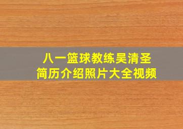 八一篮球教练吴清圣简历介绍照片大全视频