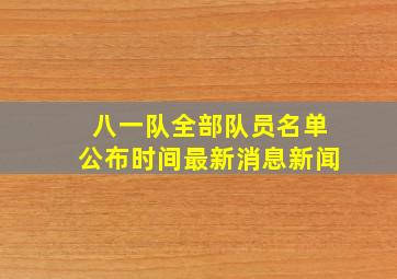 八一队全部队员名单公布时间最新消息新闻