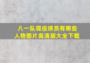 八一队现役球员有哪些人物图片高清版大全下载